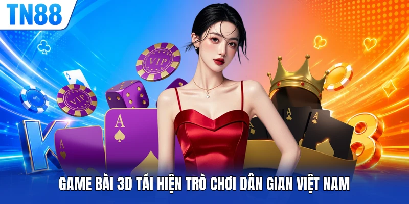 Game bài 3D tái hiện trò chơi dân gian Việt Nam
